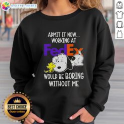 Pretty Snoopy and Woodstock sweatshirt design: 'Admit it, working at FedEx would be boring without me' - fun and playful style.