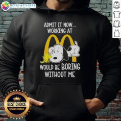 Pretty Snoopy and Woodstock hoodie: 'Admit it, now working at McDonald's would be boring without me!' Fun cartoon design.