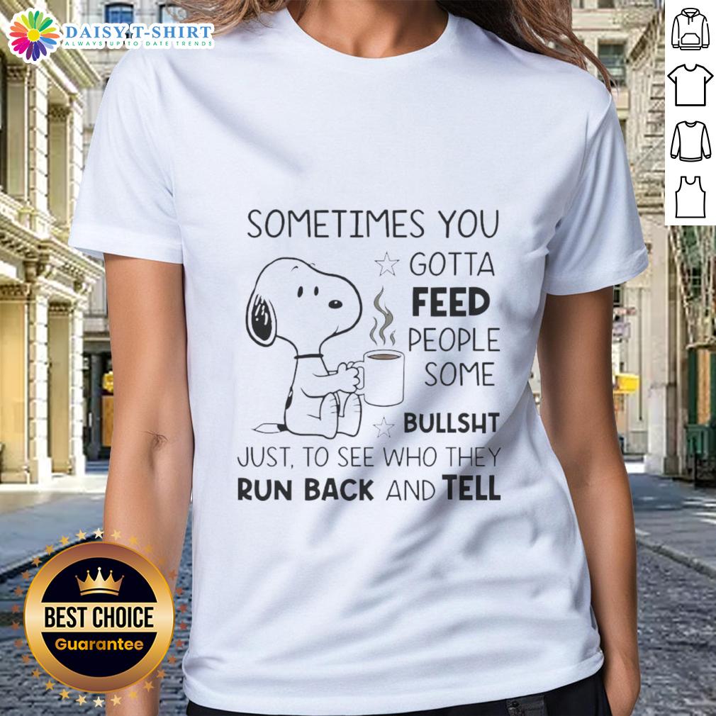 Pretty Snoopy tee featuring the quote 'Sometimes you gotta feed people some bullsht' for fun, stylish casual wear.