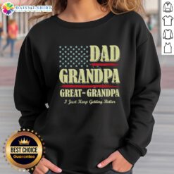 Alt Text: Vintage sweatshirt featuring Top Dad, Grandpa, Great Grandpa - I Just Keep Getting Better design, perfect gift for family.
