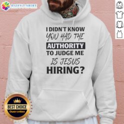 Top I Didn't Know You Had The Authority To Judge Me hoodie with trendy Jesus hiring text design, perfect for casual wear.