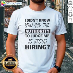 Top I Didn't Know You Had The Authority To Judge Me Is Jesus Hiring Text T-Shirt design featuring bold typography.