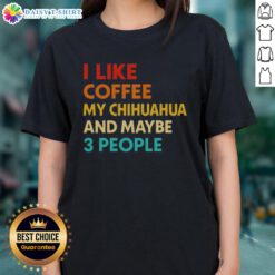 Top I Like Coffee, My Chihuahua, and Maybe 3 People Quote ladies tee featuring a fun coffee-themed design.