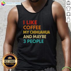 Funny tank top featuring 'I Like Coffee, My Chihuahua, And Maybe 3 People' quote, perfect for dog lovers and coffee enthusiasts.