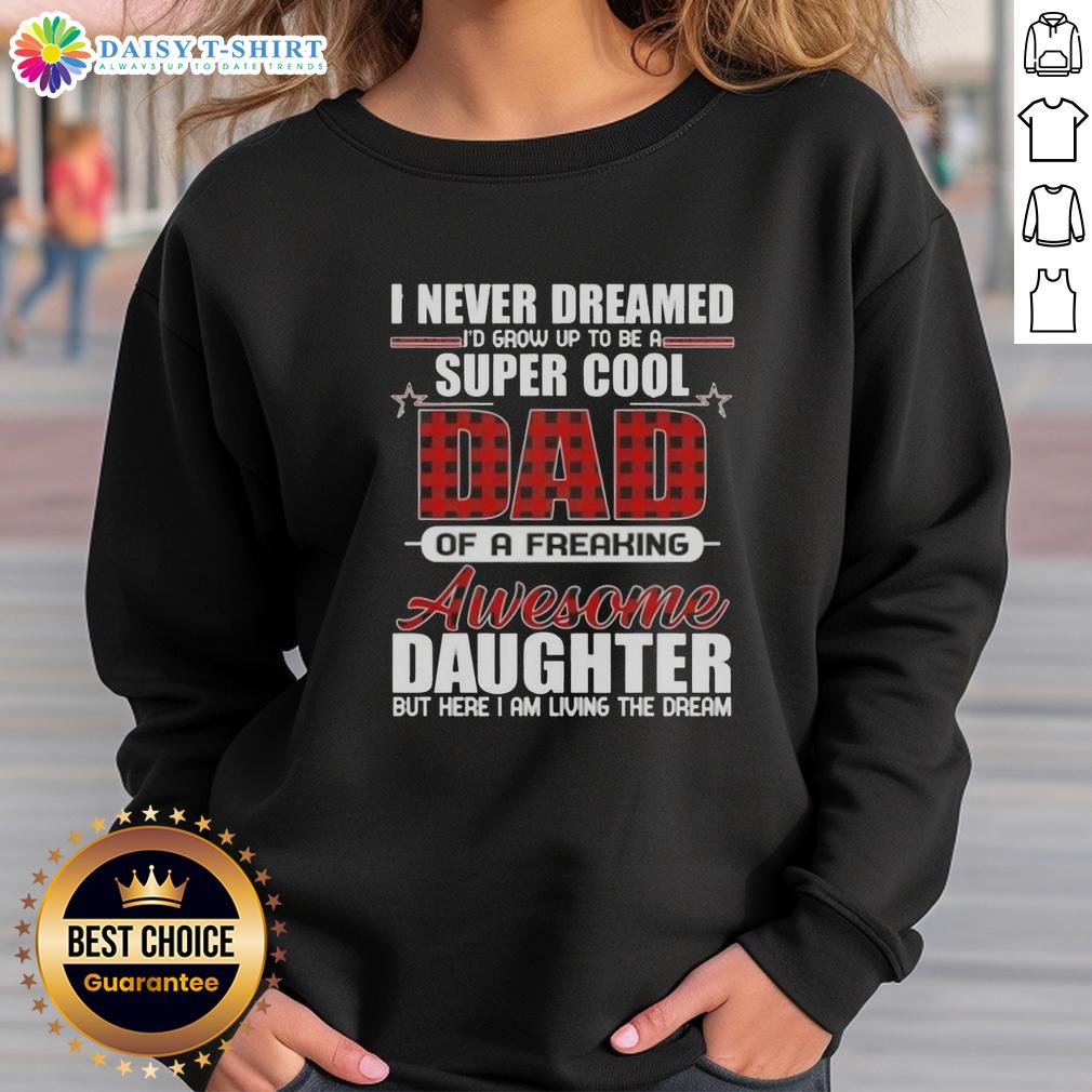Cozy sweatshirt with 'Top I Never Dreamed I'd Grow Up to Be a Super Cool Freaking Awesome Daughter' design.