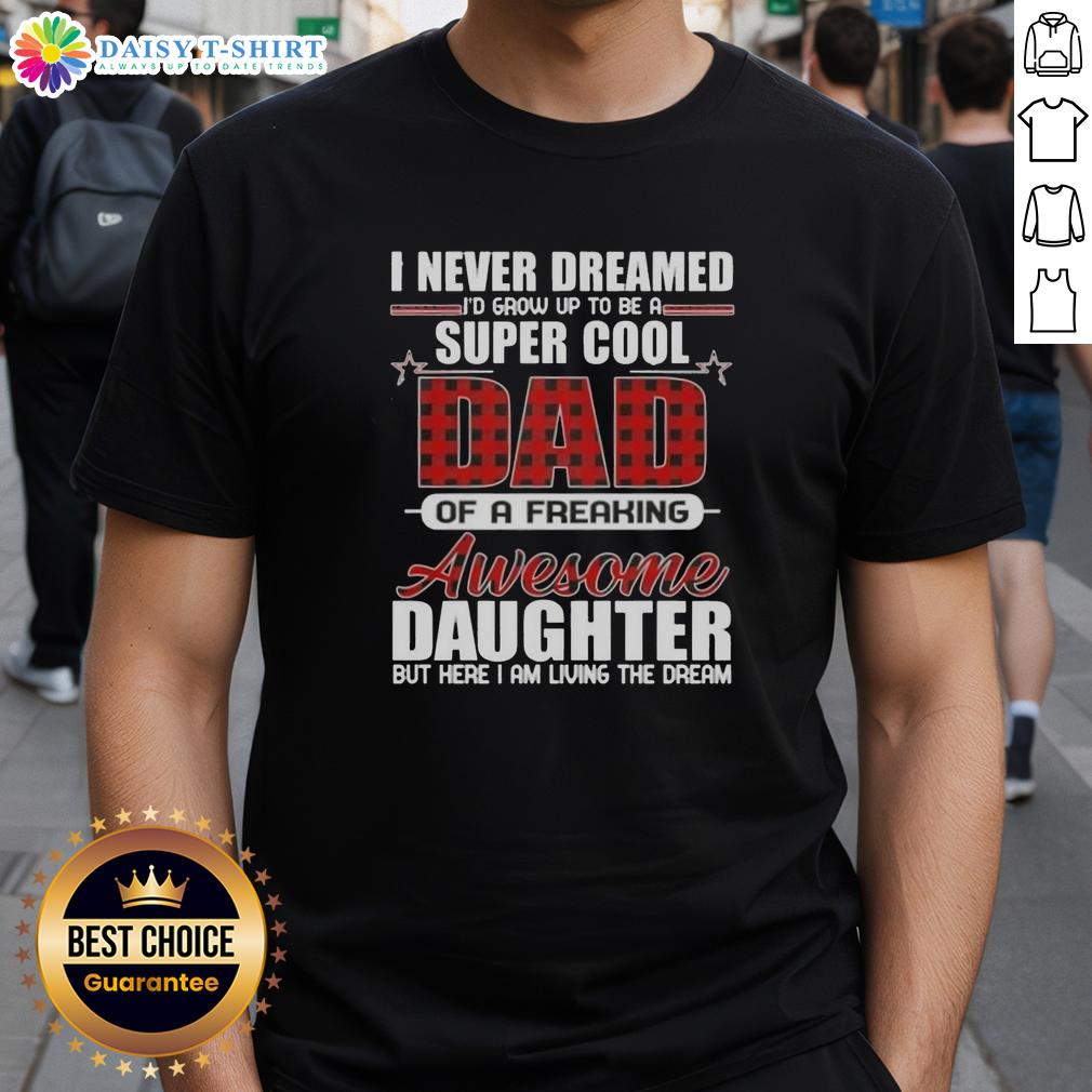 Top I Never Dreamed I'd Grow Up To Be A Super Cool Freaking Awesome Daughter T-Shirt design featuring vibrant colors.