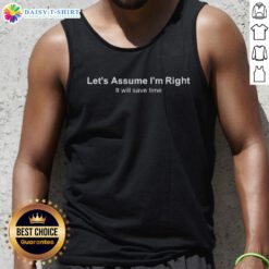 Quote tank top featuring 'Let's assume I'm right, it will save time' text, perfect for casual wear and statement fashion.
