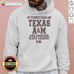 Texas A&M hoodie with slogan 'My Favorite Teams Are Texas A&M and Whoever Plays Against T.U.' showcasing team spirit.