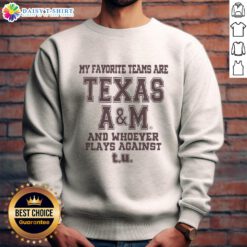 Texas A&M sweatshirt featuring 'My Favorite Teams Are Texas A&M and Whoever Plays Against T.U.' design.