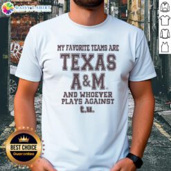Texas A&M and rival team t-shirt design featuring 'My Favorite Teams Are Texas A&M and Whoever Plays Against T.U.'