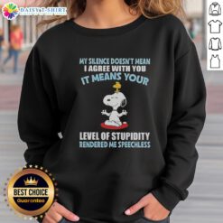 Top Peanuts Snoopy sweatshirt with quote: 'My silence doesn't mean I agree with you, it means your level of stupidity.'