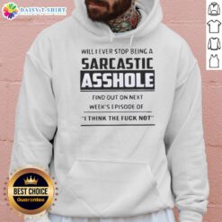 Funny hoodie featuring 'Will I Ever Stop Being A Sarcastic Asshole?' slogan from I Think Not series.