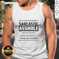 Alt Text: Sarcastic 'Will I Ever Stop Being A Sarcastic Asshole?' tank top from 'I Think Not' series, stylish and humorous design.