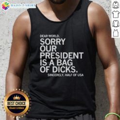 Awesome tank top featuring 'Sorry Our President Is A Bag Of Dicks' design, perfect for expressing your views.