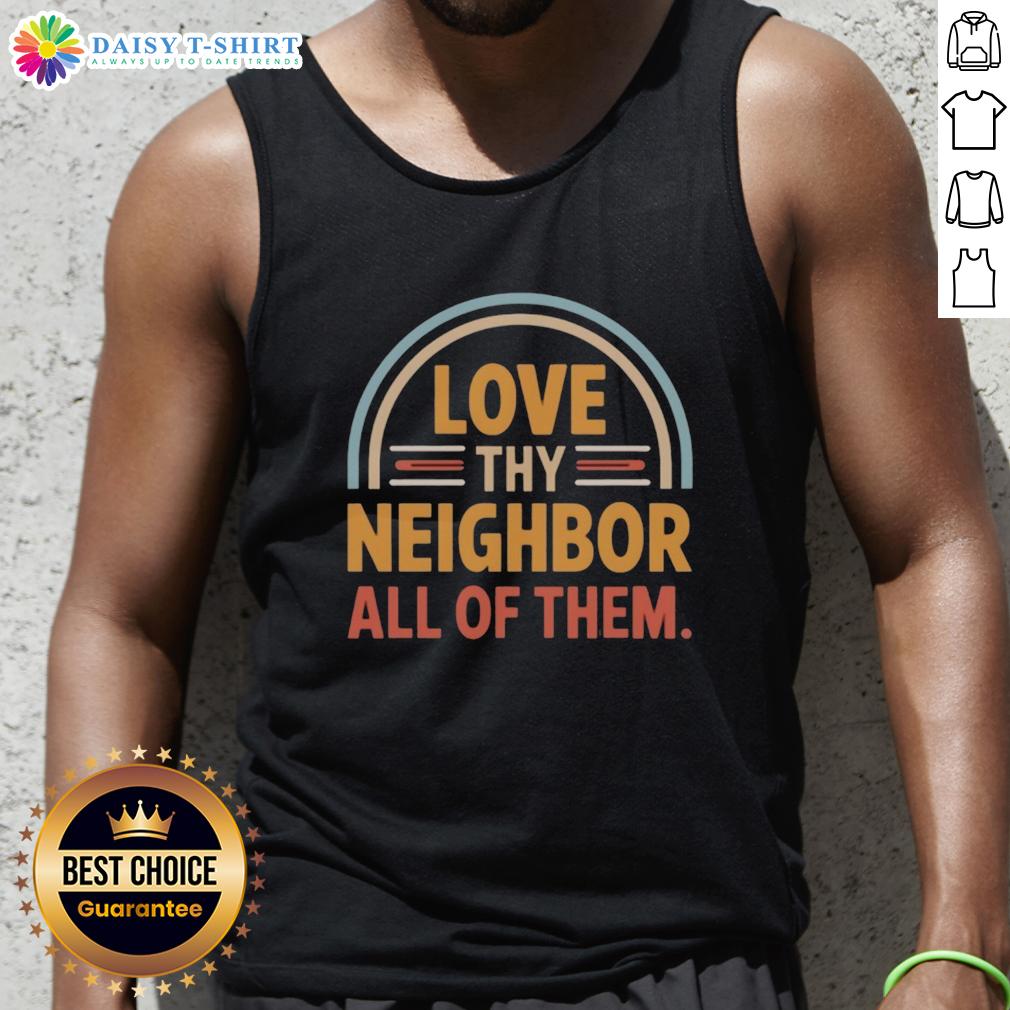 Awesome Love Thy Neighbor All Of Them Tank Top featuring a vibrant design promoting kindness and community spirit.