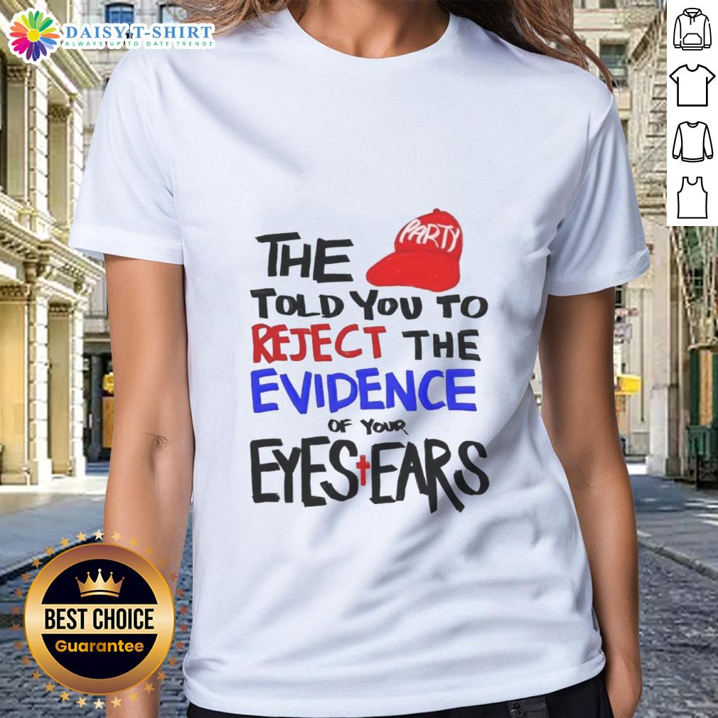 Awesome ladies tee featuring the phrase 'You Told Me To Reject The Evidence Of My Eyes & Ears' for a bold statement.