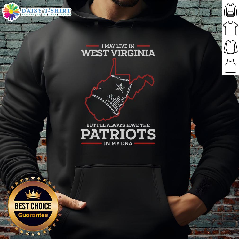 Alt Text: Person wearing a hoodie that reads 'Good I May Live In West Virginia But I'll Always Have The New England Patriots In My DNA'