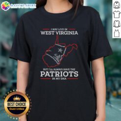 Good I May Live In West Virginia But I'll Always Have The New England Patriots In My DNA Ladies Tee design