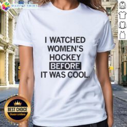 Good I Watched Women's Hockey Before It Was Cool Ladies Tee showcasing a stylish design for female hockey fans.