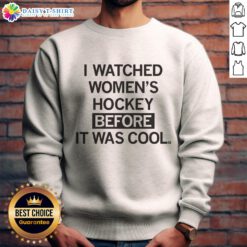Good I Watched Women's Hockey Before It Was Cool sweatshirt in stylish design, perfect for hockey fans and fashion lovers.