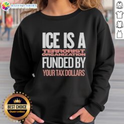 Good Ice is a Terrorist Organization sweatshirt showcasing bold graphic design, highlighting tax dollar funding concerns.