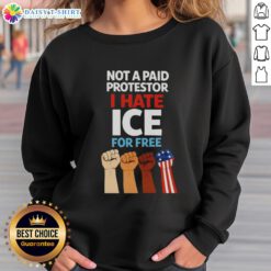 Good Not A Paid Protestor I Hate Ice For Free Fists Sweatshirt in black, showcasing a bold graphic and comfortable fit.