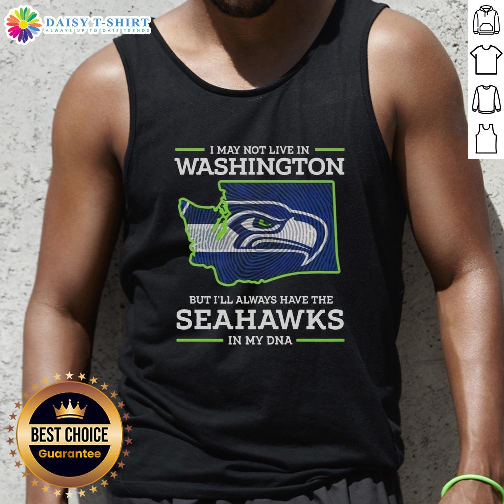 Person wearing a 'Hot I May Live In Washington But I'll Always Have The Seattle Seahawks In My DNA' tank top.