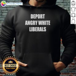 Nice Deport Angry White Liberals hoodie featuring bold text design in a casual streetwear style.