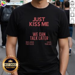 Alt Text: Nice Just Kiss Me We Can Talk Later Mas Amor Por Favor Cruel Pancake T-Shirt design featuring playful graphics.