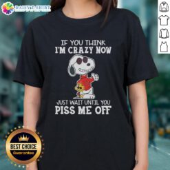 Funny Snoopy graphic tee for women with 'If you think I'm crazy now, just wait...' quote by Joe Cook.