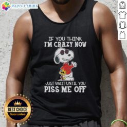Joe Cook tank top featuring Snoopy with the quote 'If you think I'm crazy now, just wait until you piss me off.'