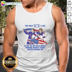 Alt Text: Tank top featuring 'The Only Ice I Like' slogan, perfect for hockey fans celebrating their gold medal-winning team.