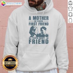Cozy 'A Mother Is Your First Friend, Your Best Friend' hoodie in soft fabric, perfect for expressing love for moms.