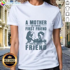 Official A Mother Is Your First Friend Your Best Friend Ladies Tee showcasing a stylish shirt design for moms.