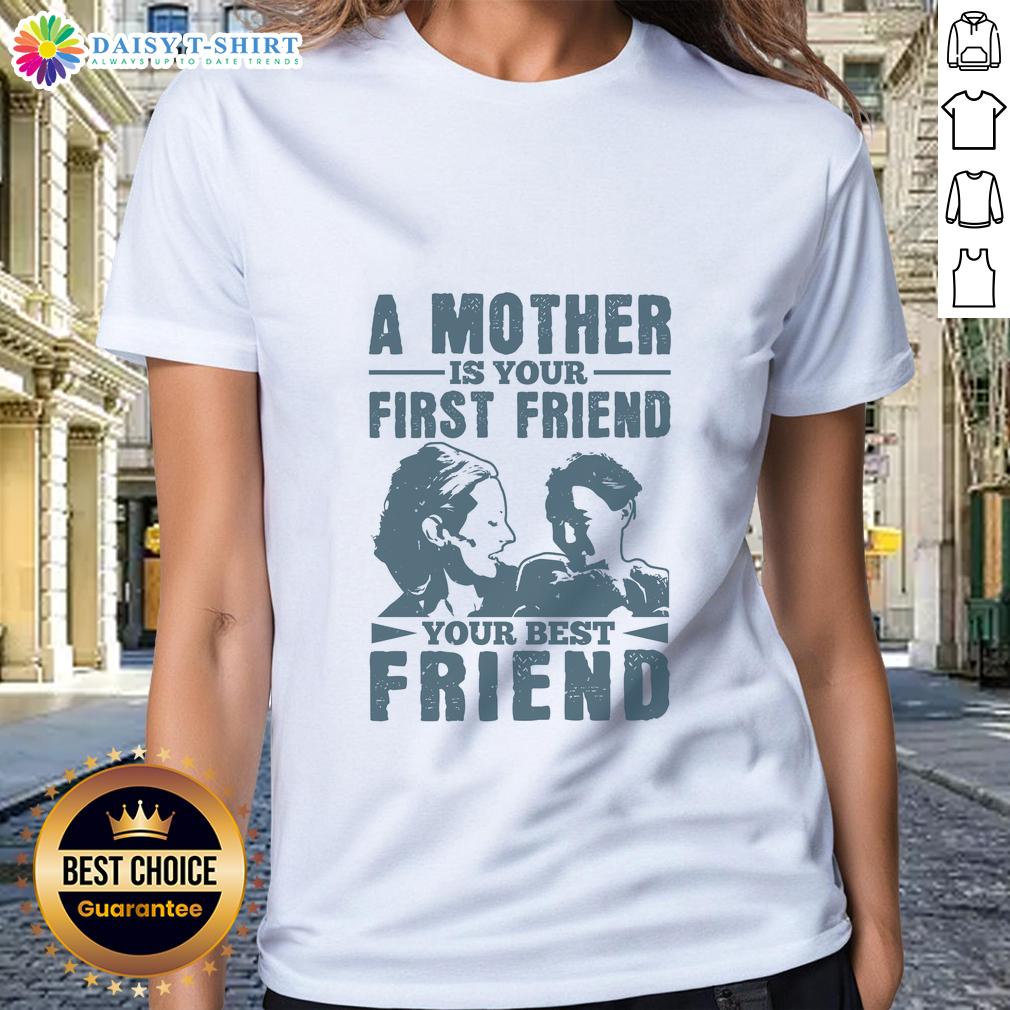 Official A Mother Is Your First Friend Your Best Friend Ladies Tee showcasing a stylish shirt design for moms.