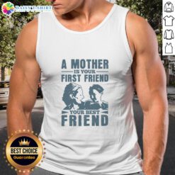 Official A Mother Is Your First Friend Your Best Friend Tank Top featuring a stylish design perfect for celebrating motherhood.