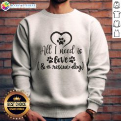 Official All I Need Is Love A Rescue Dog Sweatshirt featuring a heartwarming design for dog lovers.