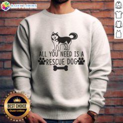 Official All You Need Is A Rescue Dog sweatshirt featuring a cozy design for dog lovers and rescue advocates.