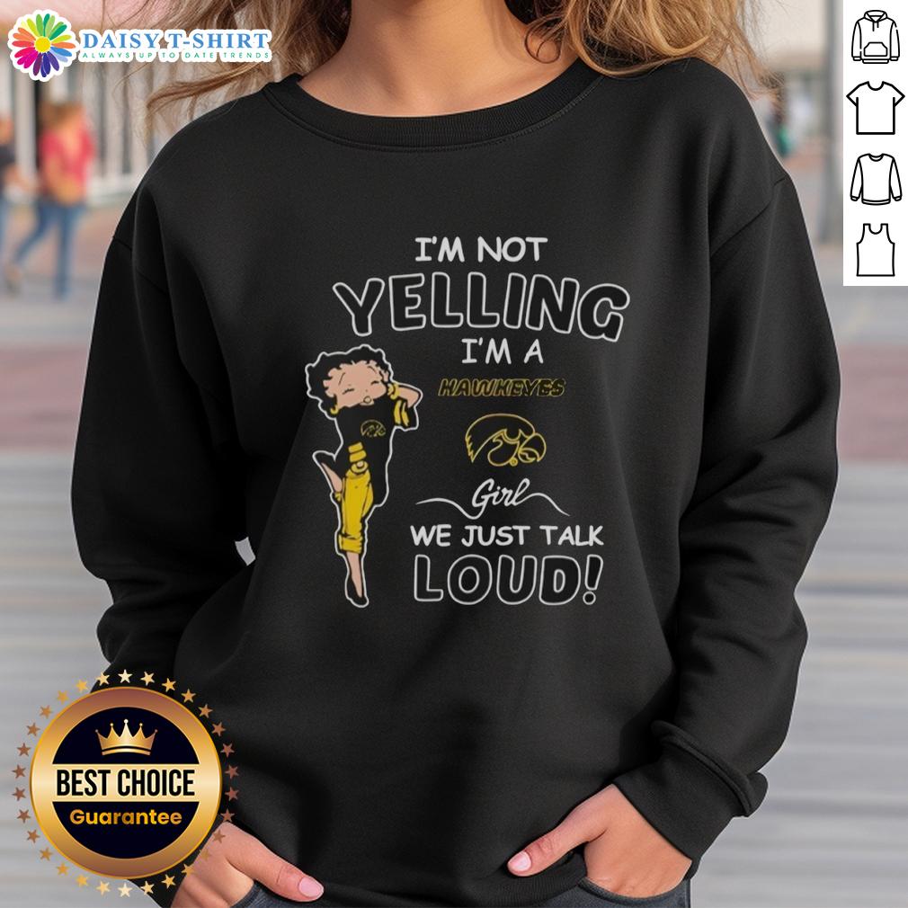 Alt Text: Iowa Hawkeyes girl sweatshirt with 'I'm Not Yelling, I'm Just Talking Loud' slogan in bold lettering.