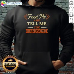 Pretty Feed Me And Tell Me I'm Handsome Hoodie in vibrant color, featuring playful text design, perfect for casual wear.