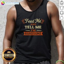 Stylish Pretty Feed Me And Tell Me I'm Handsome tank top for casual outfits, featuring a playful graphic design.