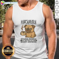 Funny pug tank top with the quote Don't Ask Me For Advice showcasing a humorous take on handling stupid people.