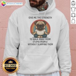 Funny hoodie featuring a pug and the quote 'Give Me The Strength To Walk Away From Stupid People' for dog lovers.