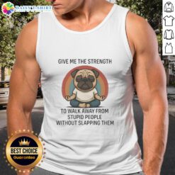 Funny tank top featuring a pug and the quote 'Give Me The Strength To Walk Away From Stupid People' in bold text.