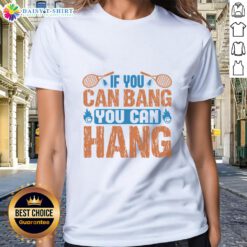 Top Tennis 'If You Can Bang, You Can Hang' Ladies Tee showcasing a stylish design for tennis enthusiasts.