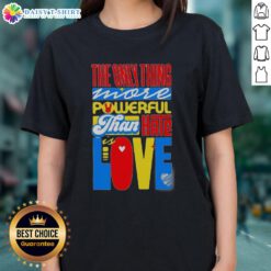 Top 'The Only Thing More Powerful Than Hate Is Love' Ladies Tee, featuring a stylish design promoting love over hate.