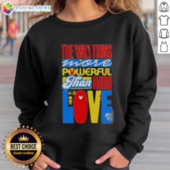 Top-The-Only-Thing-More-Powerful-Than-Hate-Is-Love-Sweatshirt featuring a motivational quote in stylish typography.