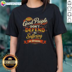 Vintage ladies tee featuring the quote 'Good people dont defend the suffering of others' in stylish design.
