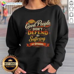 Alt Text: Vintage sweatshirt featuring the quote Good People Dont Defend The Suffering Of Others in stylish typography.