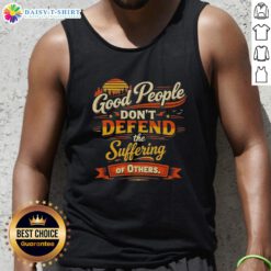 Vintage tank top featuring the phrase 'Good People Dont Defend the Suffering of Others' in a stylish design.